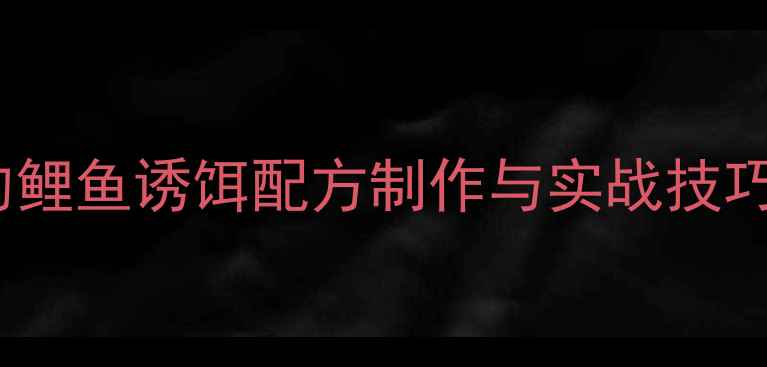 图片 5种零基础新手必学的鲤鱼诱饵配方制作与实战技巧（附季节调整秘籍）