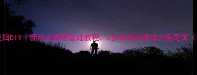 图片 Vibertail路亚饵DIY｜新手必看零基础教程，3步自制高诱惑力振尾饵（附材料清单）2