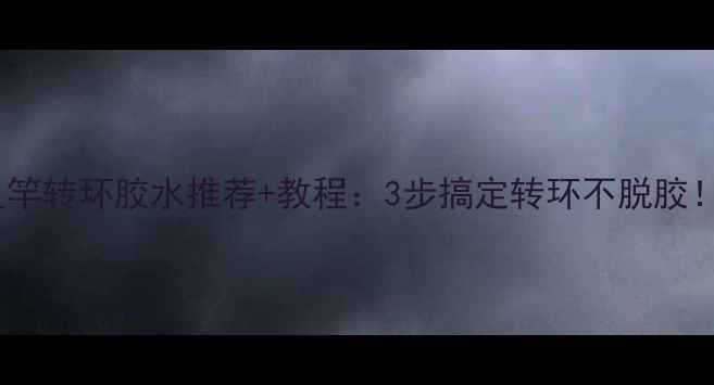 图片 ✨鱼竿转环胶水推荐+教程：3步搞定转环不脱胶！🎣1