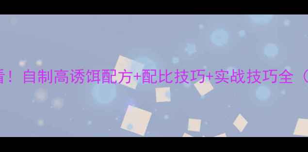 图片 冬季垂钓鲢鳙必看！自制高诱饵配方+配比技巧+实战技巧全（附免费配比表）1