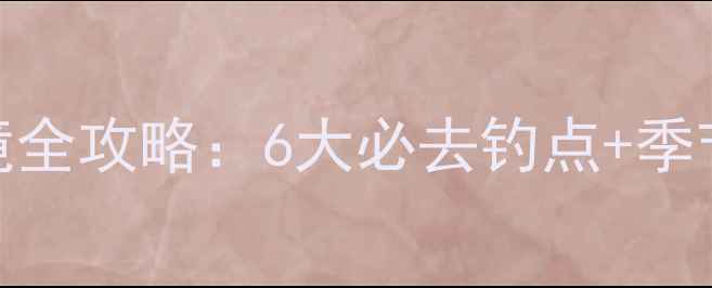 图片 凯里周边野钓秘境全攻略：6大必去钓点+季节技巧+装备指南1