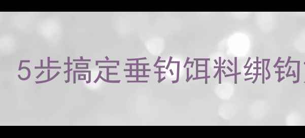 图片 商品饵料挂钩技巧全：5步搞定垂钓饵料绑钩方法（附实战案例）2
