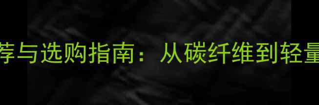 图片 国产鱼竿十大品牌推荐与选购指南：从碳纤维到轻量化，解锁垂钓新体验