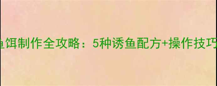 图片 垂钓必学！虾肉鱼饵制作全攻略：5种诱鱼配方+操作技巧，助你轻松爆护1