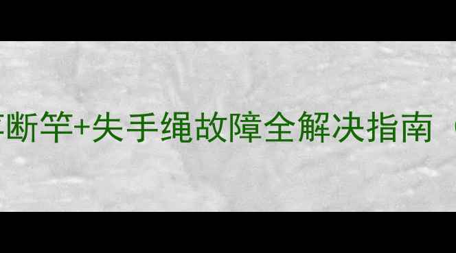 图片 垂钓新手必看！鱼竿断竿+失手绳故障全解决指南（附防丢鱼竿秘籍）2