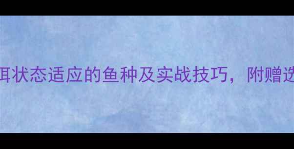 图片 垂钓老司机鱼饵状态适应的鱼种及实战技巧，附赠选钩配饵指南！