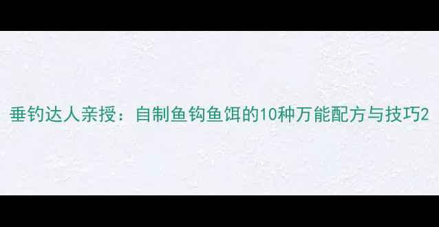 图片 垂钓达人亲授：自制鱼钩鱼饵的10种万能配方与技巧2