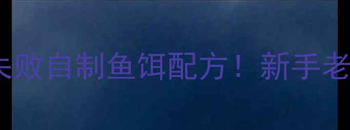 图片 垂钓鲢鳙必看3种零失败自制鱼饵配方！新手老手都夸香的垂钓秘籍