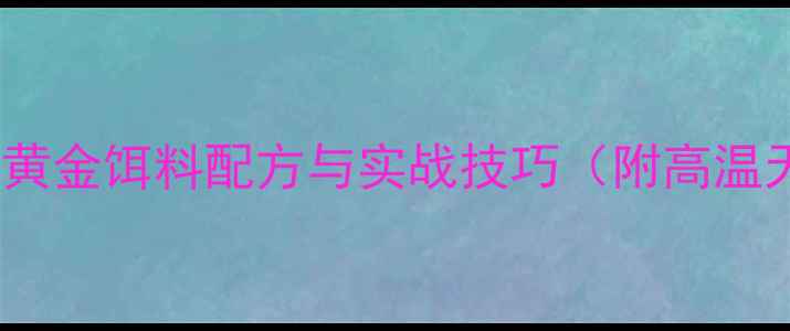 图片 夏季黑坑钓鱼5大黄金饵料配方与实战技巧（附高温天气作钓全攻略）