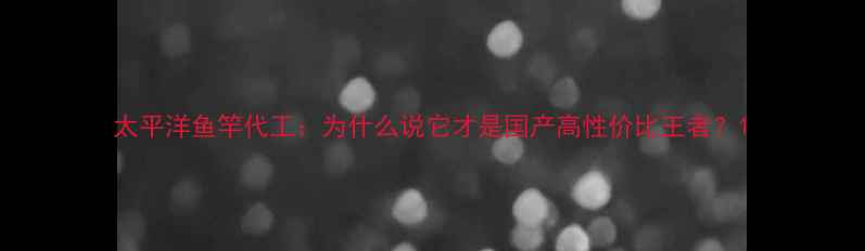 图片 太平洋鱼竿代工：为什么说它才是国产高性价比王者？1