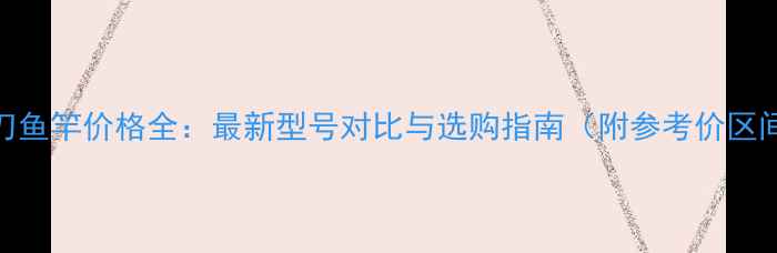 图片 妖刀鱼竿价格全：最新型号对比与选购指南（附参考价区间）
