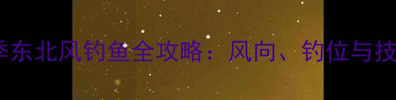 图片 春季东北风钓鱼全攻略：风向、钓位与技巧1