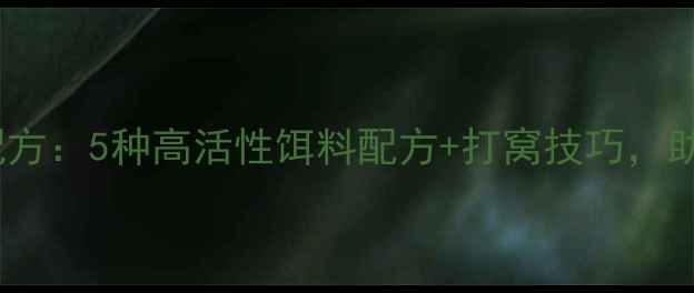 图片 春季鲫鱼垂钓实战配方：5种高活性饵料配方+打窝技巧，助你精准诱鱼爆护！2