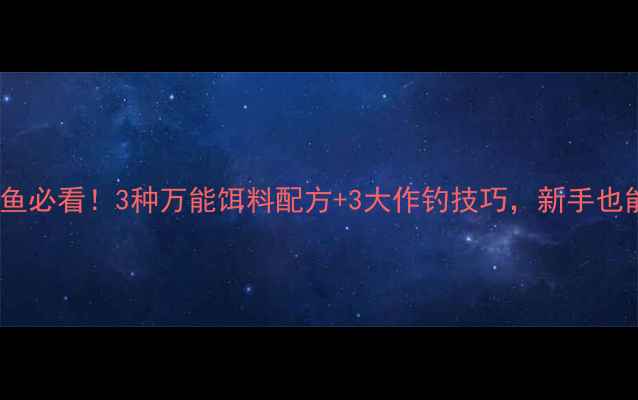 图片 水库钓鲢鱼必看！3种万能饵料配方+3大作钓技巧，新手也能爆护！1