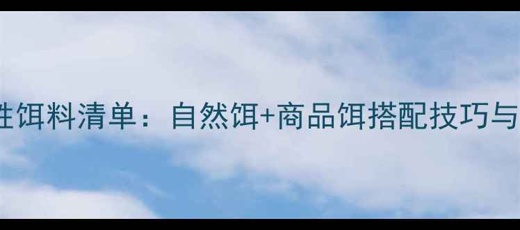 图片 江河钓鱼必胜饵料清单：自然饵+商品饵搭配技巧与实战经验全1