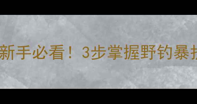 图片 淡水鲫鱼垂钓全攻略｜新手必看！3步掌握野钓暴护技巧（附实战图解）1