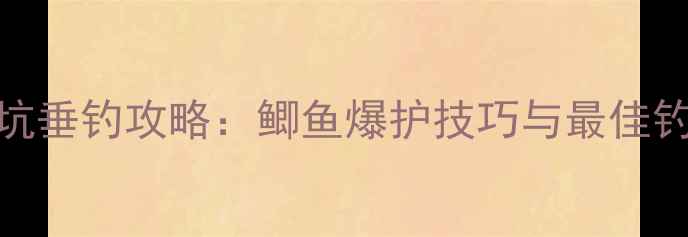 图片 渭南黑坑垂钓攻略：鲫鱼爆护技巧与最佳钓位选择