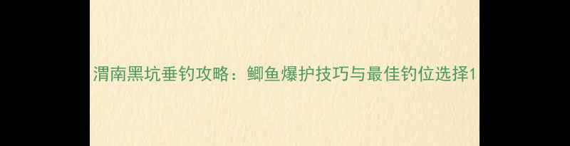 图片 渭南黑坑垂钓攻略：鲫鱼爆护技巧与最佳钓位选择1