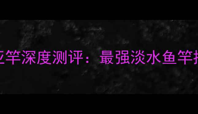 图片 禧玛诺EXP系列路亚竿深度测评：最强淡水鱼竿推荐及垂钓技巧全2