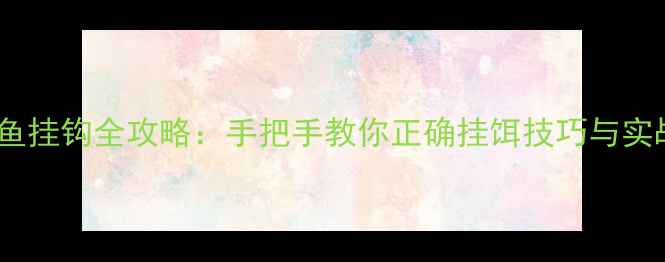图片 糠饼钓鱼挂钩全攻略：手把手教你正确挂饵技巧与实战技巧2