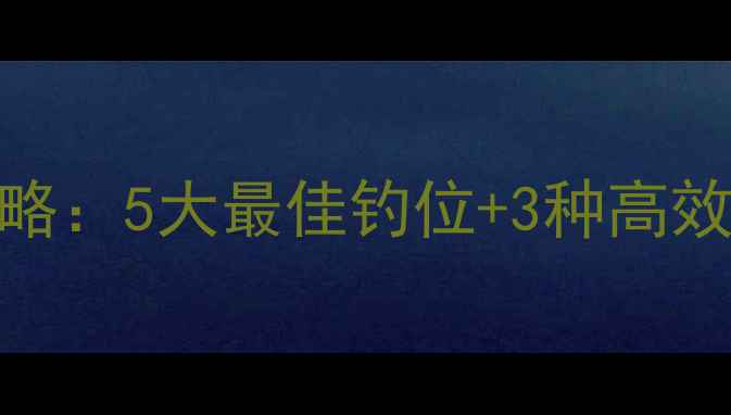 图片 莱芜鲫鱼钓点全攻略：5大最佳钓位+3种高效技巧，新手必看！