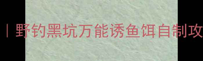 图片 蚯蚓味饵料配方｜野钓黑坑万能诱鱼饵自制攻略，新手必看！