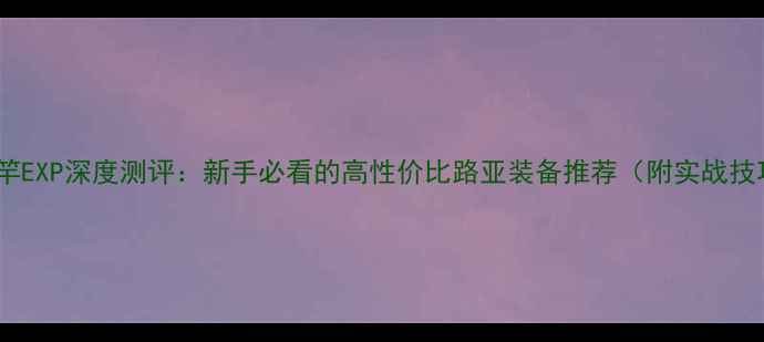 图片 路亚竿EXP深度测评：新手必看的高性价比路亚装备推荐（附实战技巧）2