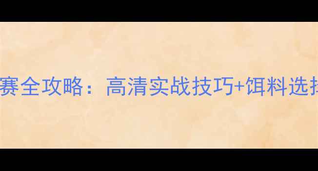 图片 路亚钓鱼比赛全攻略：高清实战技巧+饵料选择+装备推荐