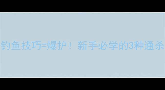 图片 通杀鱼饵配方+钓鱼技巧=爆护！新手必学的3种通杀饵料制作方法1
