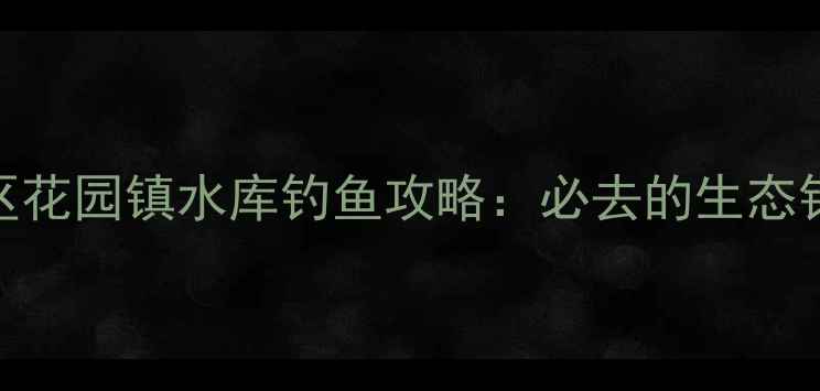 图片 郫都区花园镇水库钓鱼攻略：必去的生态钓场全