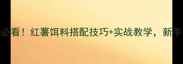 图片 野钓大青鱼必看！红薯饵料搭配技巧+实战教学，新手也能爆护！