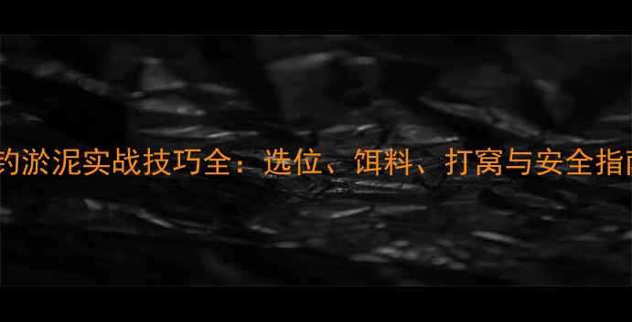图片 野钓淤泥实战技巧全：选位、饵料、打窝与安全指南1
