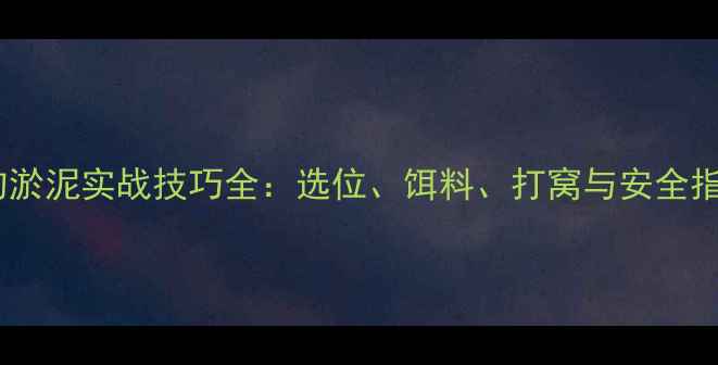 图片 野钓淤泥实战技巧全：选位、饵料、打窝与安全指南2