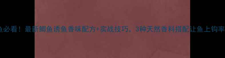 图片 野钓鲫鱼必看！最新鲫鱼诱鱼香味配方+实战技巧，3种天然香料搭配让鱼上钩率翻倍！2