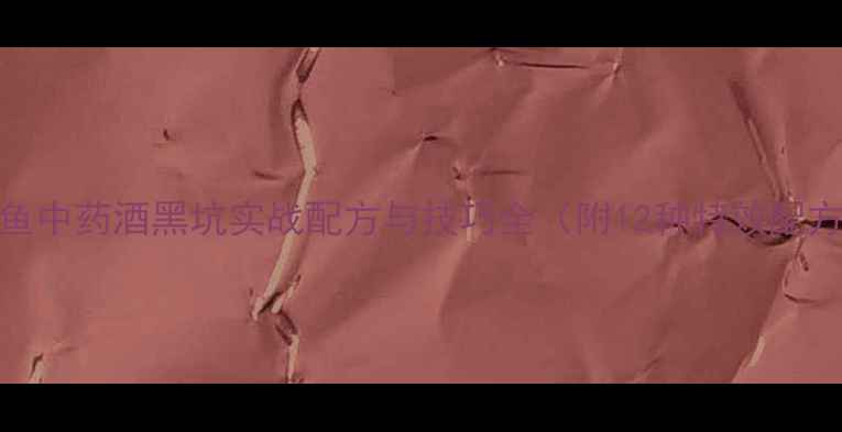 图片 钓鱼中药酒黑坑实战配方与技巧全（附12种特效配方）