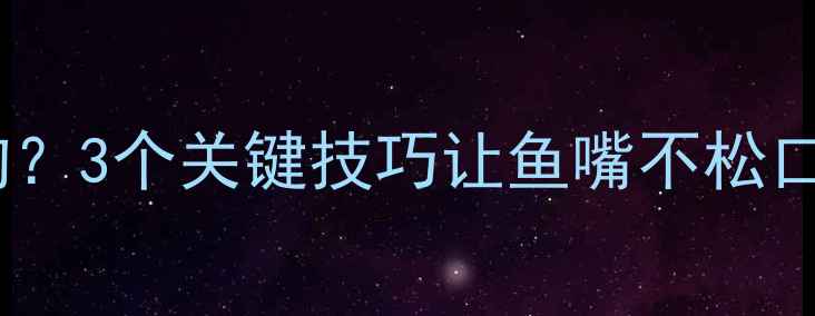 图片 钓鲤鱼总脱钩？3个关键技巧让鱼嘴不松口！新手必看2