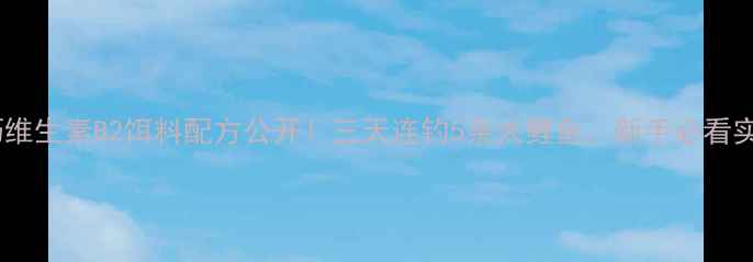 图片 钓鲤鱼技巧维生素B2饵料配方公开！三天连钓5条大鲤鱼，新手必看实战教学✨1