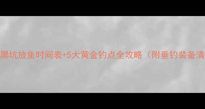 图片 银川黑坑放鱼时间表+5大黄金钓点全攻略（附垂钓装备清单）