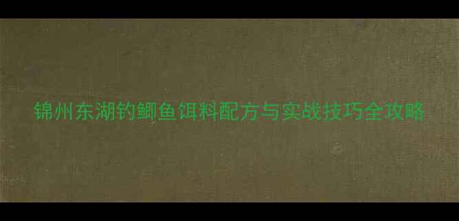 图片 锦州东湖钓鲫鱼饵料配方与实战技巧全攻略