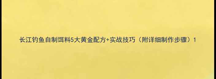 图片 长江钓鱼自制饵料5大黄金配方+实战技巧（附详细制作步骤）1