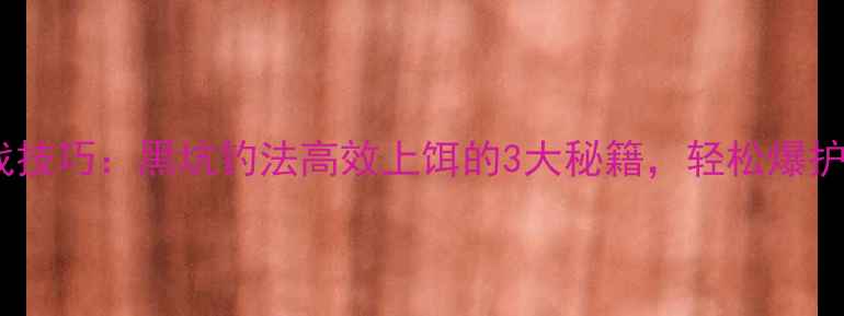 图片 颗粒饵粘鱼饵实战技巧：黑坑钓法高效上饵的3大秘籍，轻松爆护的饵料处理方法2