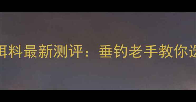 图片 香腥饵料vs腥香饵料最新测评：垂钓老手教你选对味型爆护秘籍