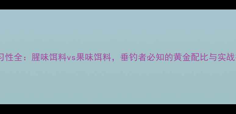 图片 鲤鱼习性全：腥味饵料vs果味饵料，垂钓者必知的黄金配比与实战技巧1
