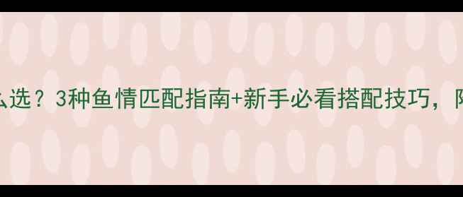 图片 鲫鱼钓线怎么选？3种鱼情匹配指南+新手必看搭配技巧，附线组参数表