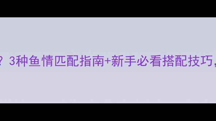 图片 鲫鱼钓线怎么选？3种鱼情匹配指南+新手必看搭配技巧，附线组参数表2