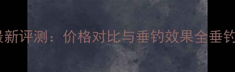 图片 黄药师鱼饵最新评测：价格对比与垂钓效果全垂钓爱好者必看2