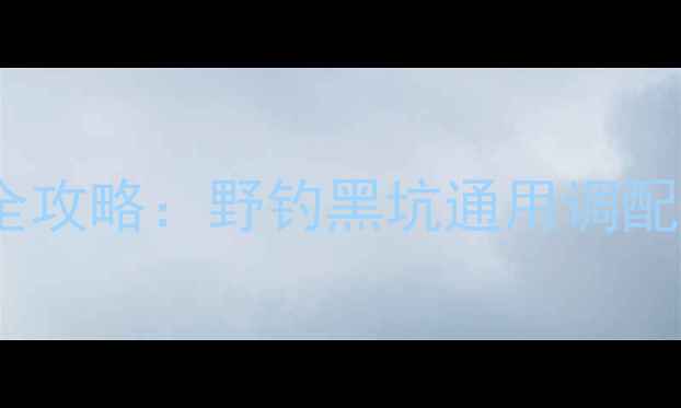 图片 黄金粉饵料搭配全攻略：野钓黑坑通用调配技巧与实战案例1