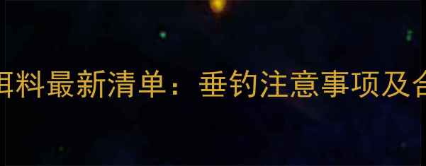 图片 黑坑禁用饵料最新清单：垂钓注意事项及合规技巧全