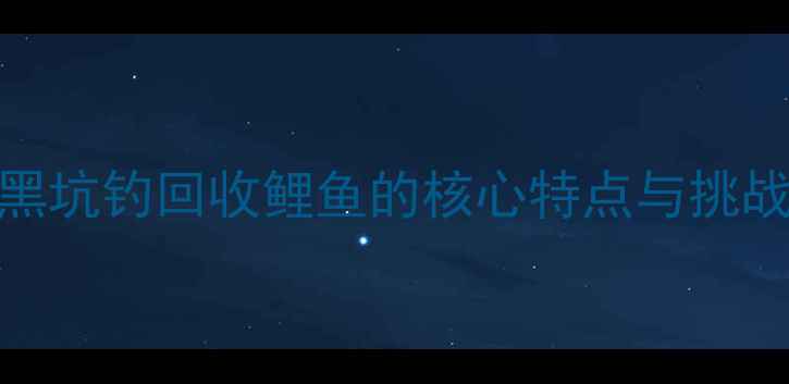 图片 黑坑钓回收鲤鱼的核心特点与挑战