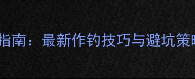 图片 黑坑钓鱼实战指南：最新作钓技巧与避坑策略（附鱼种）2